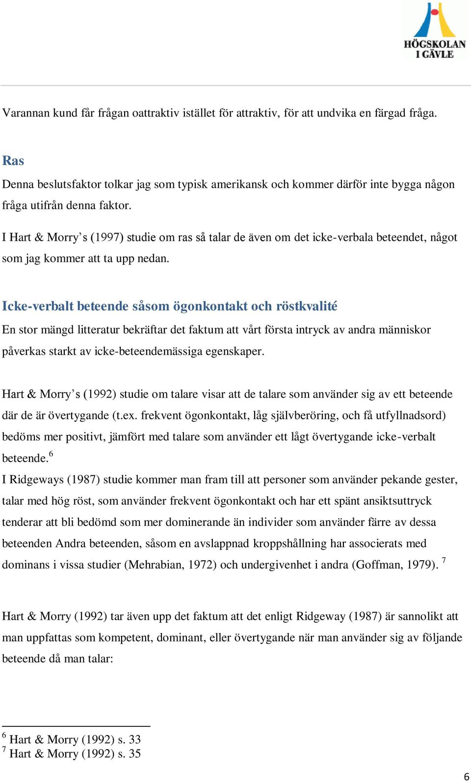 I Hart & Morry s (1997) studie om ras så talar de även om det icke-verbala beteendet, något som jag kommer att ta upp nedan.