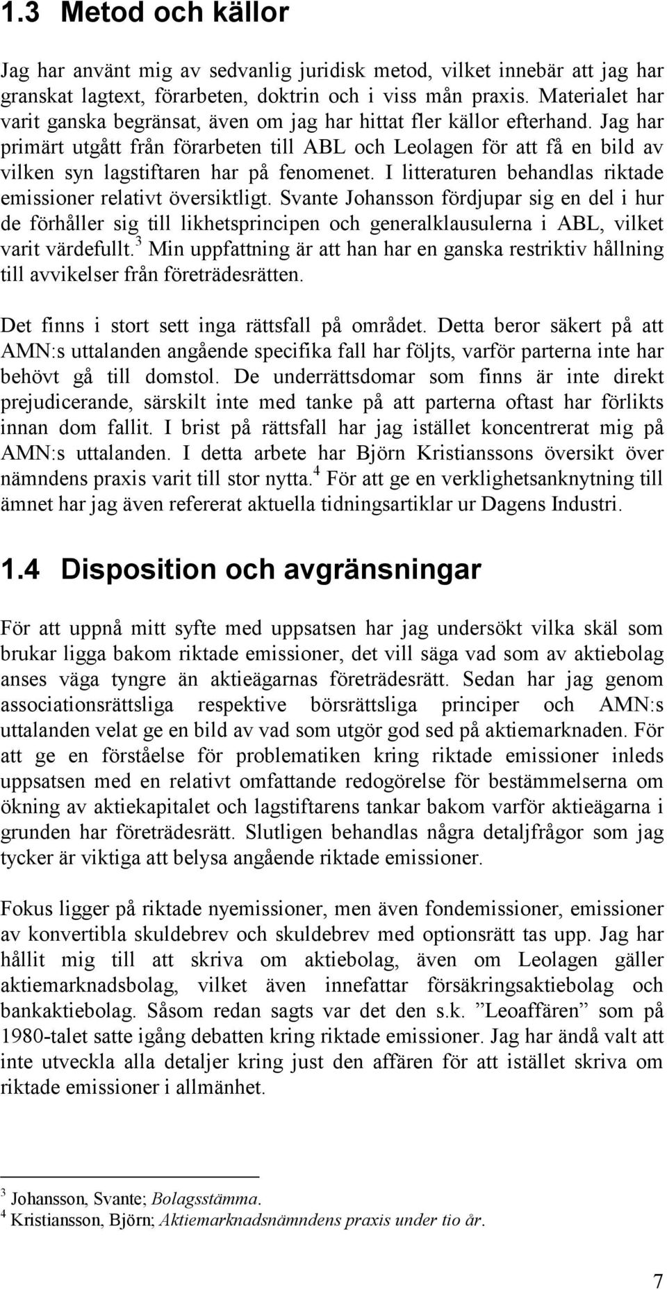 Jag har primärt utgått från förarbeten till ABL och Leolagen för att få en bild av vilken syn lagstiftaren har på fenomenet. I litteraturen behandlas riktade emissioner relativt översiktligt.