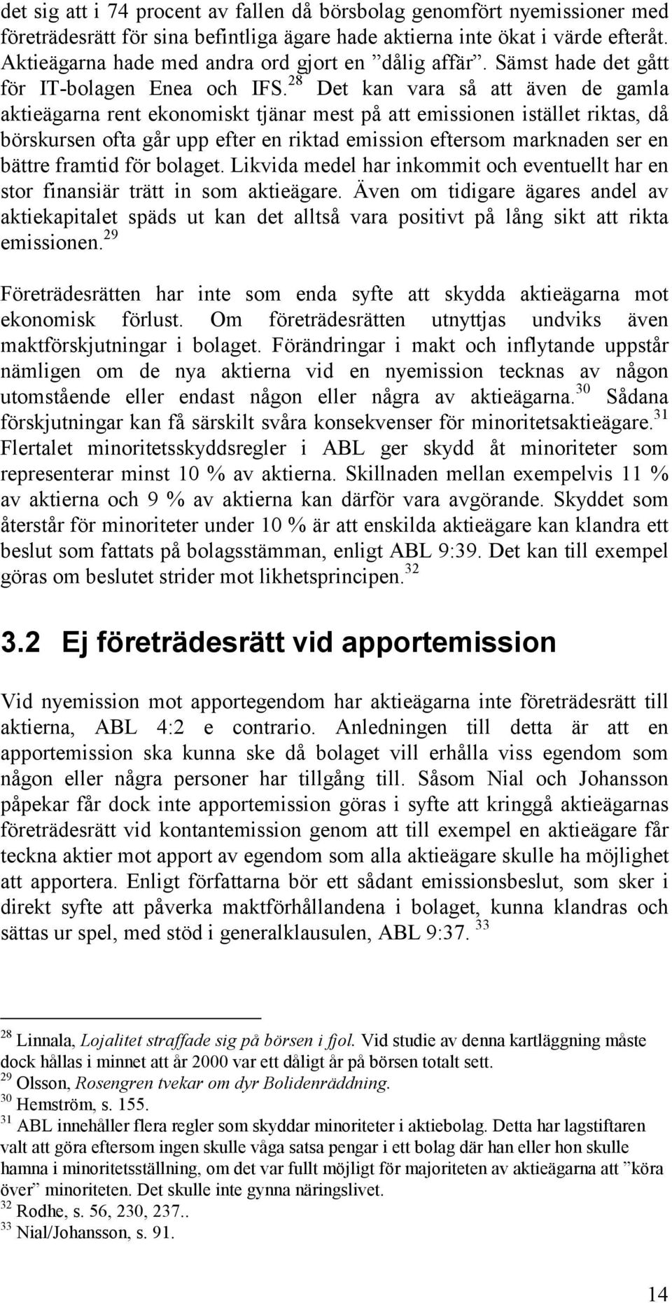 28 Det kan vara så att även de gamla aktieägarna rent ekonomiskt tjänar mest på att emissionen istället riktas, då börskursen ofta går upp efter en riktad emission eftersom marknaden ser en bättre