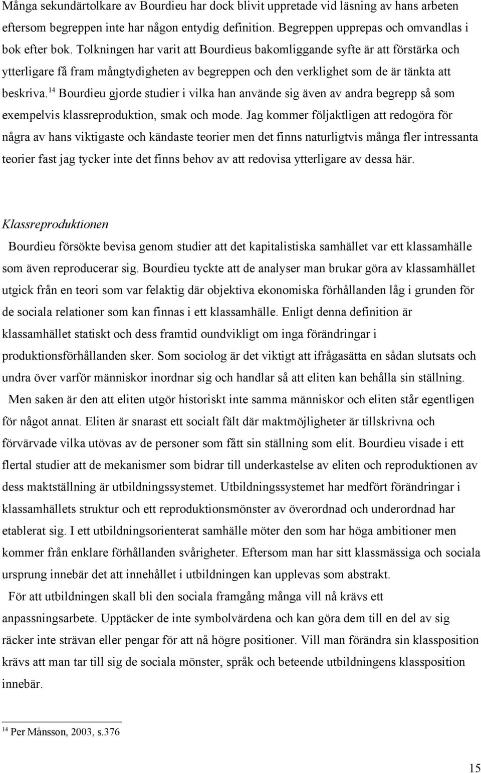 14 Bourdieu gjorde studier i vilka han använde sig även av andra begrepp så som exempelvis klassreproduktion, smak och mode.