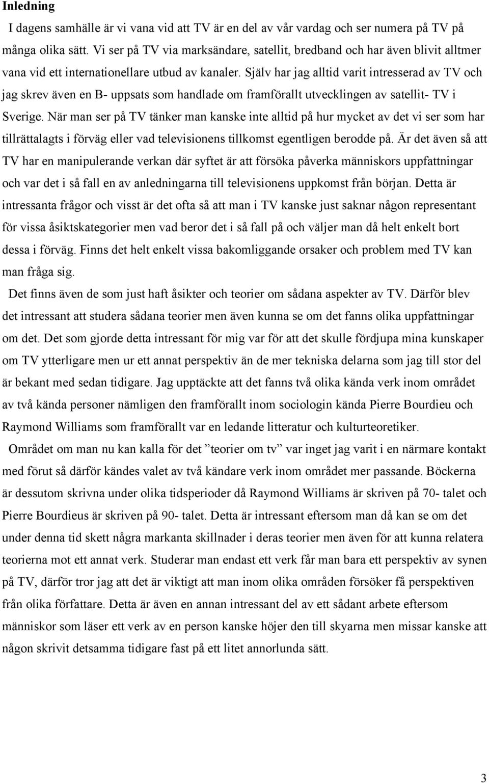 Själv har jag alltid varit intresserad av TV och jag skrev även en B- uppsats som handlade om framförallt utvecklingen av satellit- TV i Sverige.