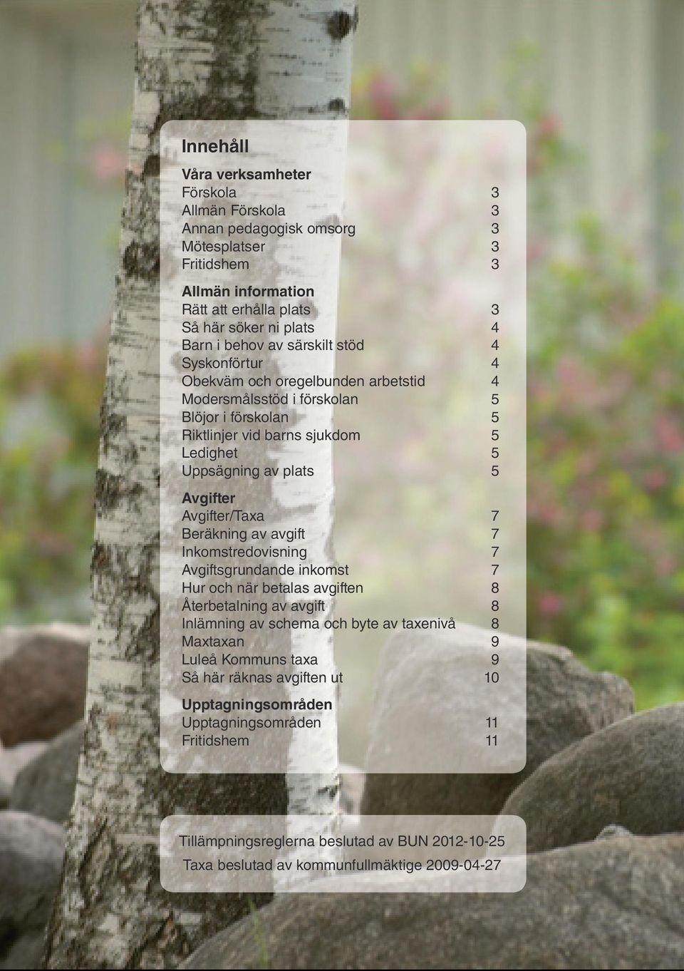 Avgifter/Taxa 7 Beräkning av avgift 7 Inkomstredovisning 7 Avgiftsgrundande inkomst 7 Hur och när betalas avgiften 8 Återbetalning av avgift 8 Inlämning av schema och byte av taxenivå 8 Maxtaxan