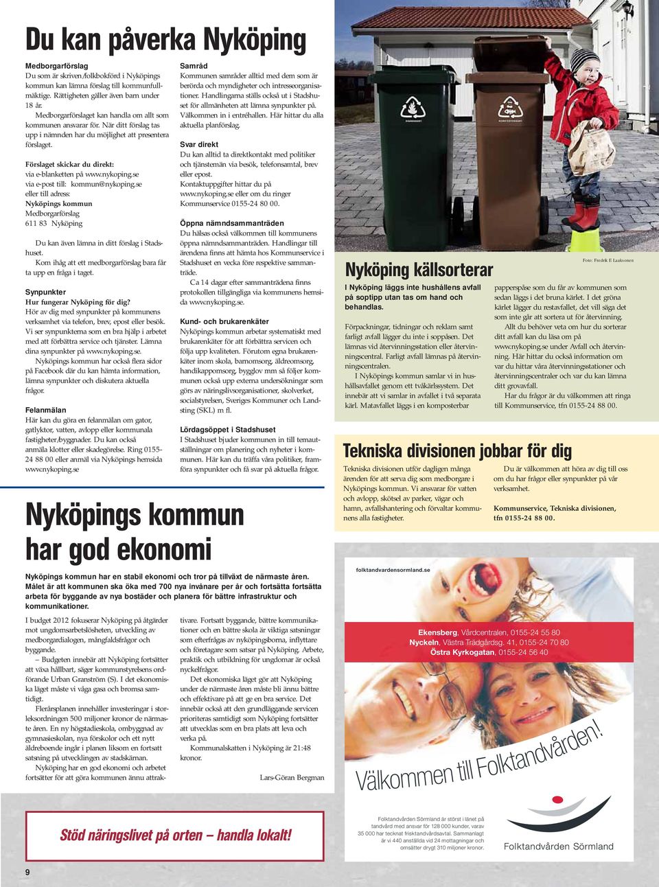 nykoping.se via e-post till: kommun@nykoping.se eller till adress: Nyköpings kommun Medborgarförslag 611 83 Nyköping Du kan även lämna in ditt förslag i Stadshuset.