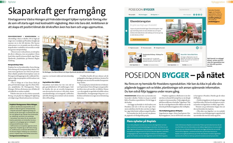 se eller direkt poseidonbygger.se FRISKVÄDERSTORGET I BISKOPSGÅRDEN, en eftermiddag i slutet av oktober. Det är lugnt torget men i markplan Poseidons fastighet nummer nio är det full aktivitet.