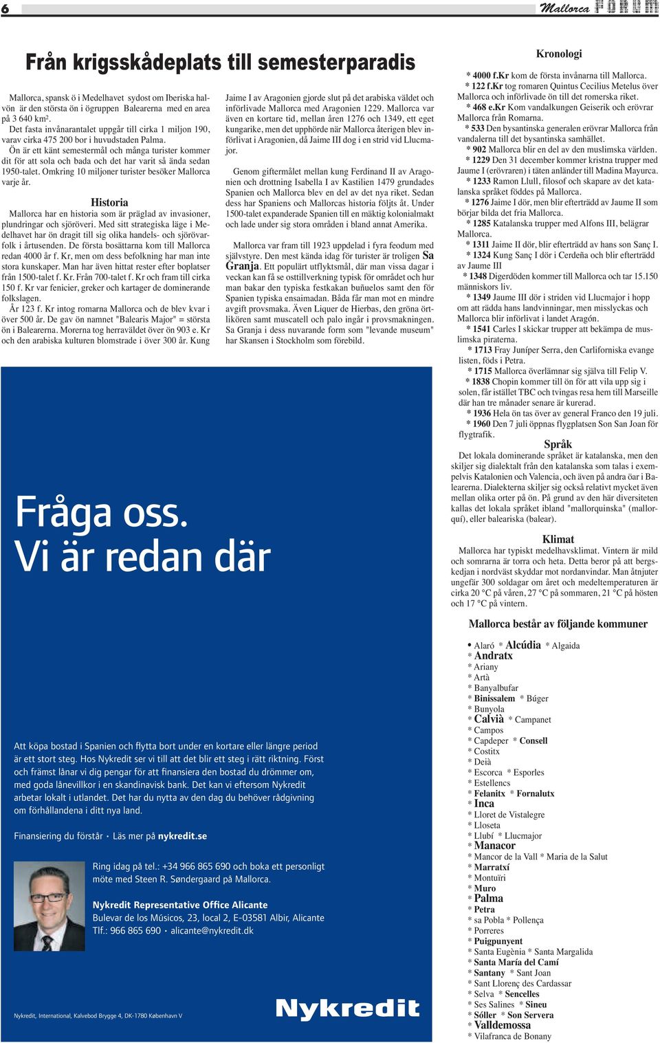 Ön är ett känt semestermål och många turister kommer dit för att sola och bada och det har varit så ända sedan 1950-talet. Omkring 10 miljoner turister besöker Mallorca varje år.