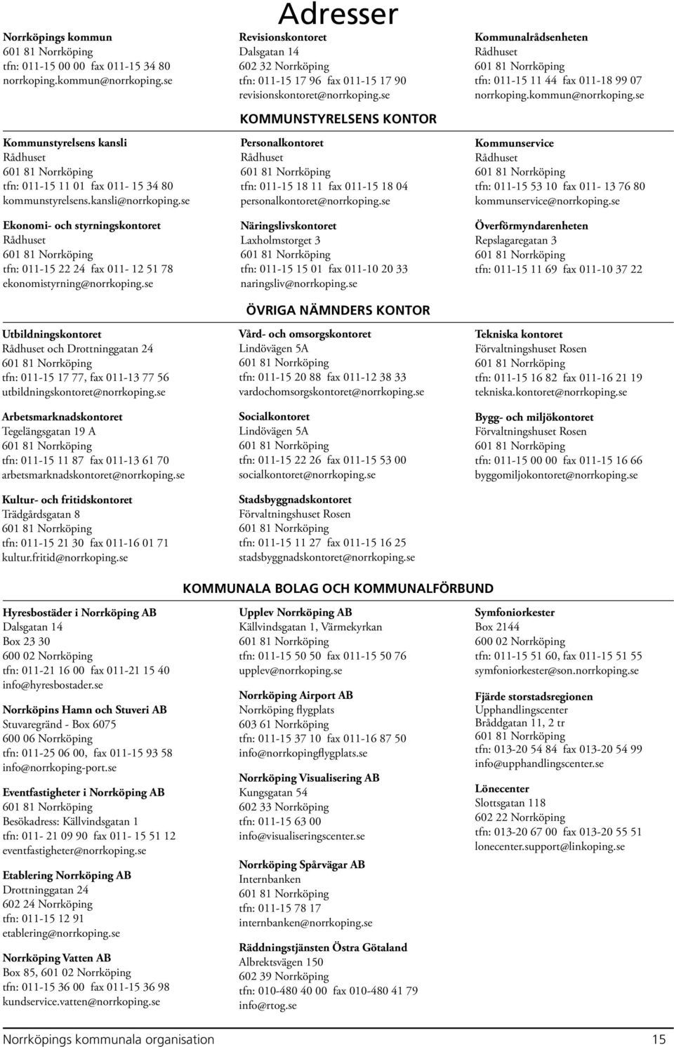 se Utbildningskontoret Rådhuset och Drottninggatan 24 tfn: 011-15 17 77, fax 011-13 77 56 utbildningskontoret@norrkoping.