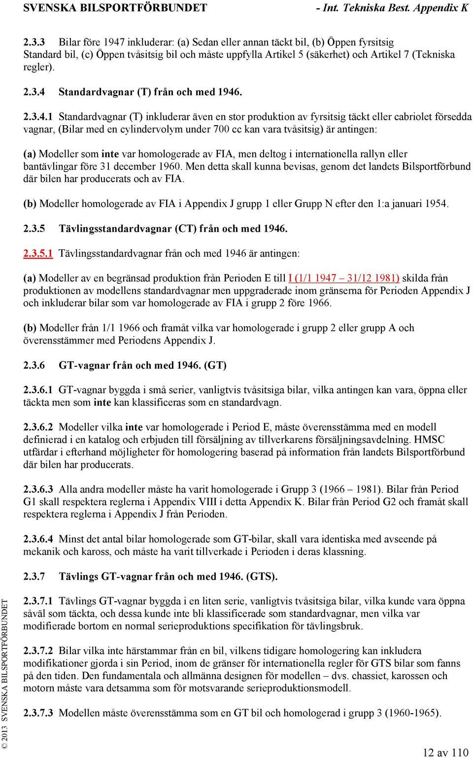 kan vara tvåsitsig) är antingen: (a) Modeller som inte var homologerade av FIA, men deltog i internationella rallyn eller bantävlingar före 31 december 1960.