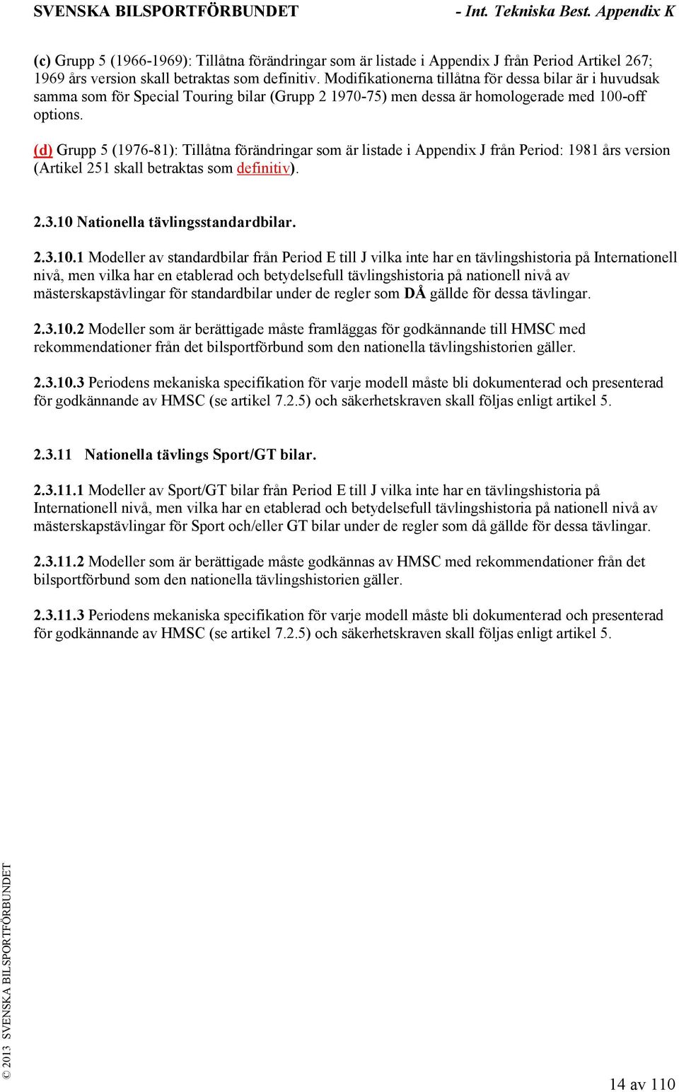 (d) Grupp 5 (1976-81): Tillåtna förändringar som är listade i Appendix J från Period: 1981 års version (Artikel 251 skall betraktas som definitiv). 2.3.10 