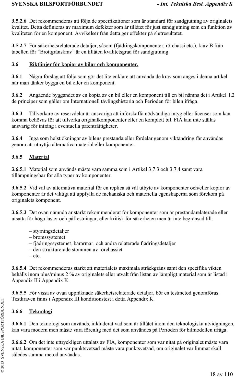 7 För säkerhetsrelaterade detaljer, såsom (fjädringskomponenter, rörchassi etc.), krav B från tabellen för Brottgränskrav är en tillåten kvalitetsgrad för sandgjutning. 3.