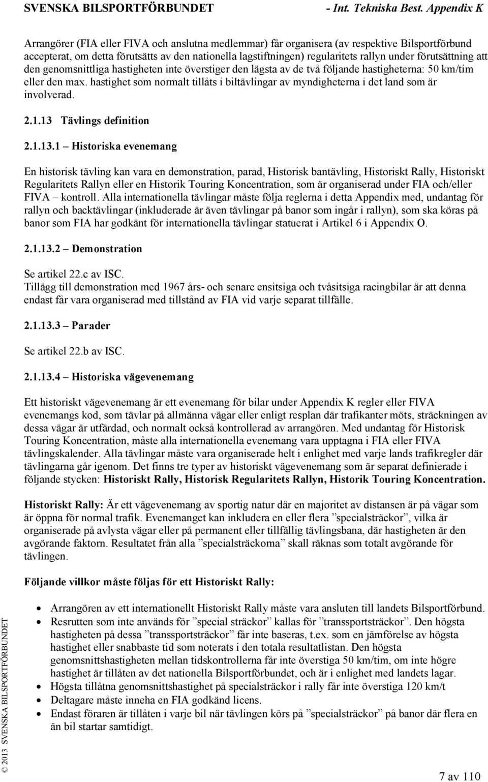 hastighet som normalt tillåts i biltävlingar av myndigheterna i det land som är involverad. 2.1.13 