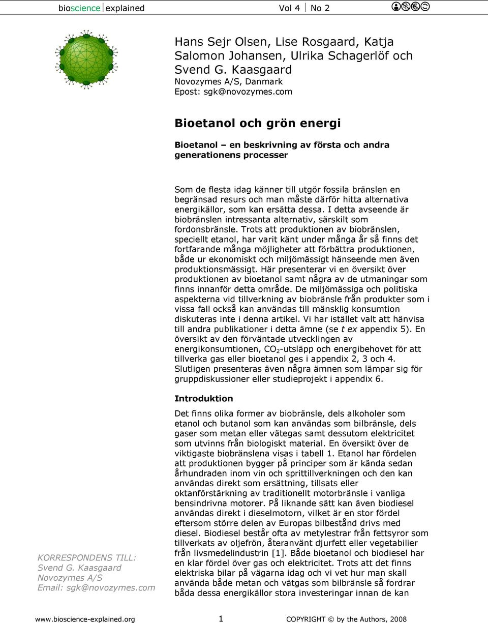 alternativa energikällor, som kan ersätta dessa. I detta avseende är biobränslen intressanta alternativ, särskilt som fordonsbränsle.