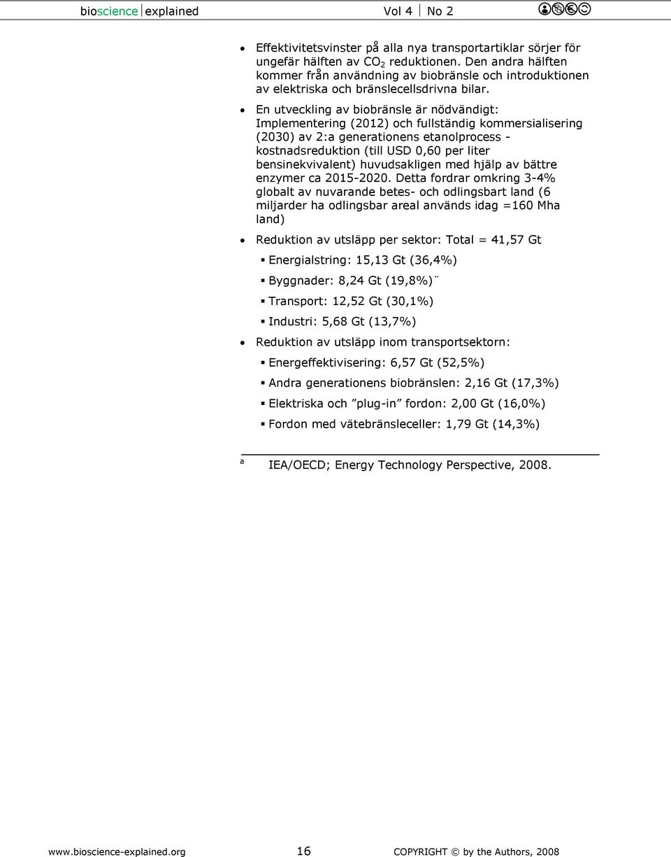 En utveckling av biobränsle är nödvändigt: Implementering (2012) och fullständig kommersialisering (2030) av 2:a generationens etanolprocess - kostnadsreduktion (till USD 0,60 per liter