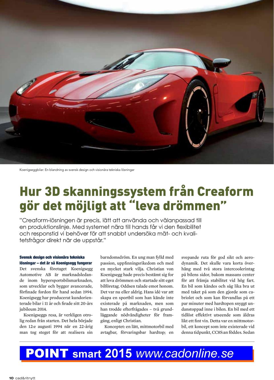 Svensk design och visionära tekniska lösningar det är så Koenigsegg fungerar Det svenska företaget Koenigsegg Automotive AB är marknadsledande inom hypersportsbilsmarknaden, som utvecklar och bygger