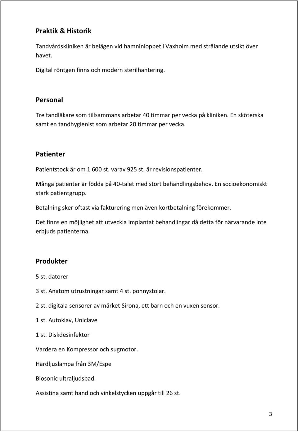 varav 925 st. är revisionspatienter. Många patienter är födda på 40-talet med stort behandlingsbehov. En socioekonomiskt stark patientgrupp.