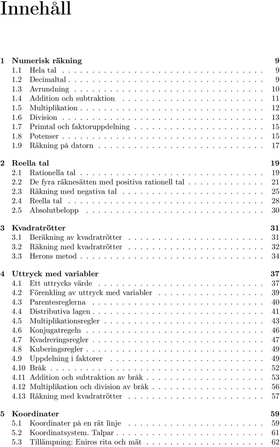 ........................... 7 Reella tal 9. Rationella tal............................... 9. De fyra räknesätten med positiva rationell tal..............3 Räkning med negativa tal........................ 5.