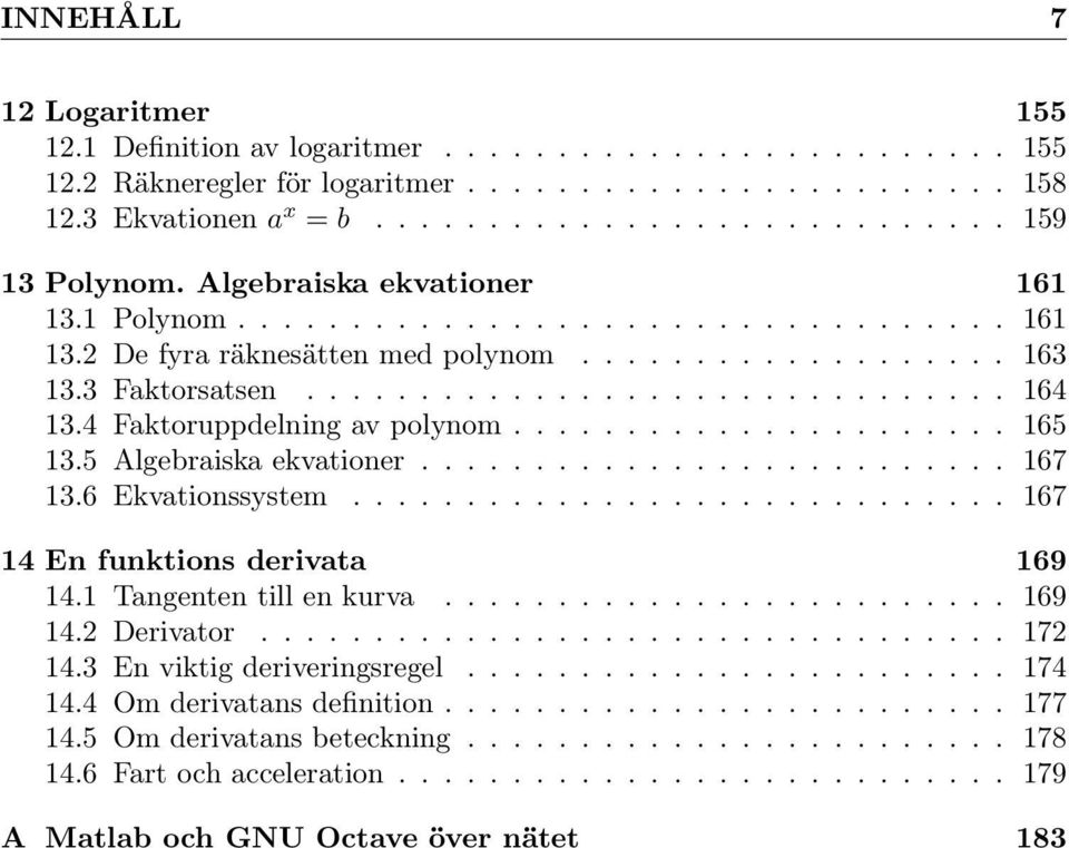 4 Faktoruppdelning av polynom...................... 65 3.5 Algebraiska ekvationer.......................... 67 3.6 Ekvationssystem............................. 67 4 En funktions derivata 69 4.