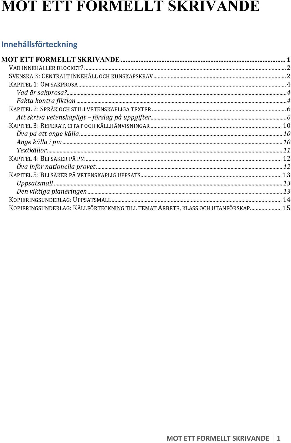 .. 6 KAPITEL 3: REFERAT, CITAT OCH KÄLLHÄNVISNINGAR... 10 Öva på att ange källa... 10 Ange källa i pm... 10 Textkällor... 11 KAPITEL 4: BLI SÄKER PÅ PM... 12 Öva inför nationella provet.