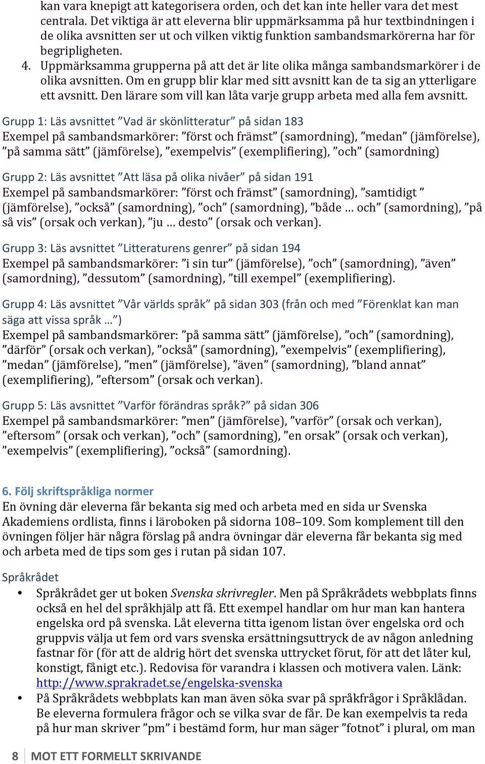 Uppmärksamma grupperna på att det är lite olika många sambandsmarkörer i de olika avsnitten. Om en grupp blir klar med sitt avsnitt kan de ta sig an ytterligare ett avsnitt.