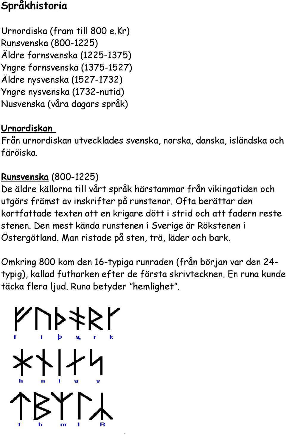 urnordiskan utvecklades svenska, norska, danska, isländska och färöiska.