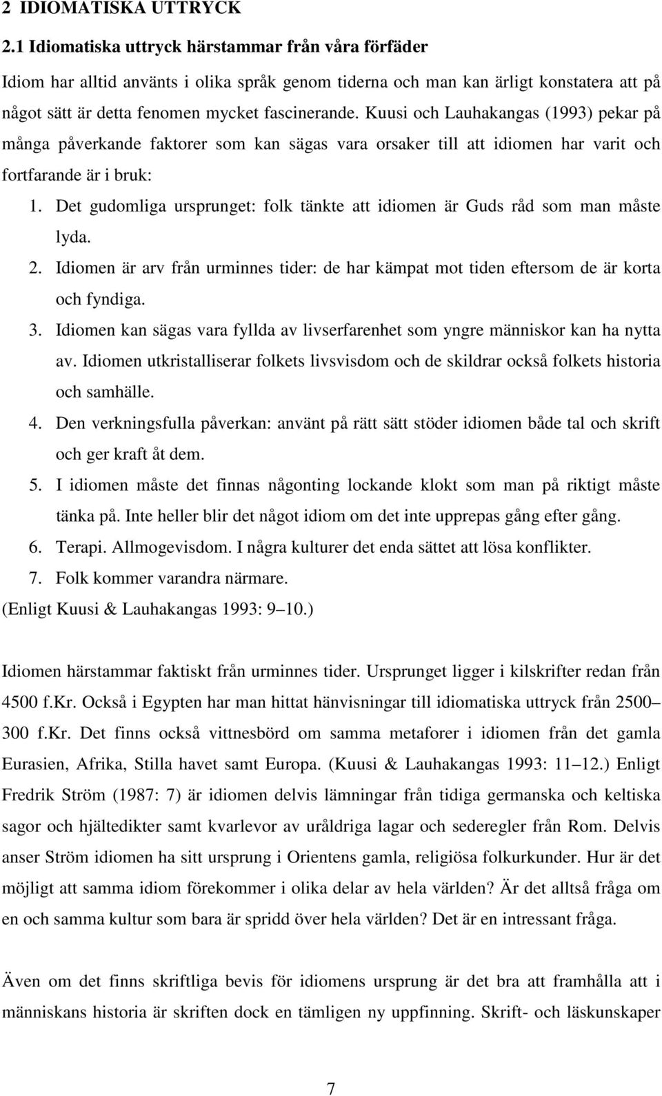 Kuusi och Lauhakangas (1993) pekar på många påverkande faktorer som kan sägas vara orsaker till att idiomen har varit och fortfarande är i bruk: 1.