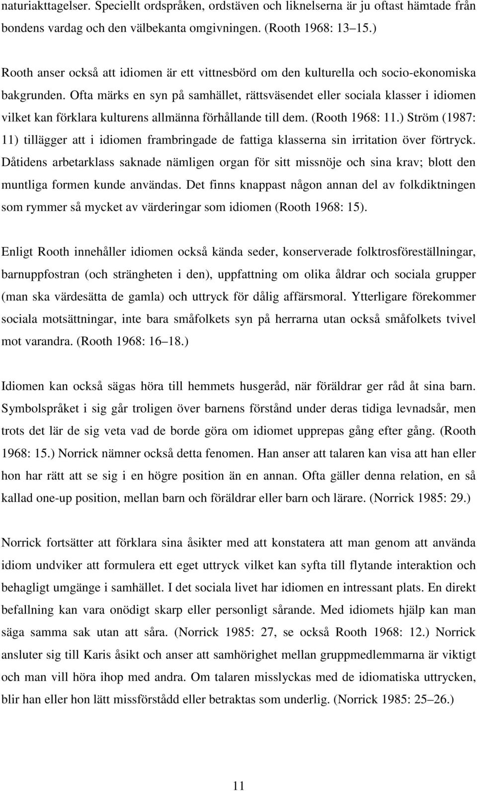 Ofta märks en syn på samhället, rättsväsendet eller sociala klasser i idiomen vilket kan förklara kulturens allmänna förhållande till dem. (Rooth 1968: 11.