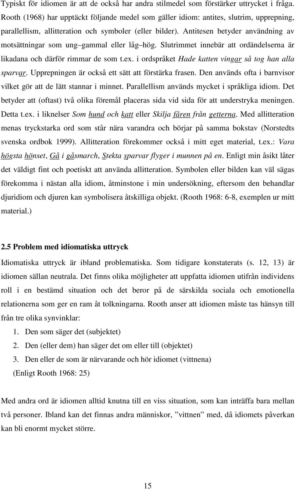 Antitesen betyder användning av motsättningar som ung gammal eller låg hög. Slutrimmet innebär att ordändelserna är likadana och därför rimmar de som t.ex.