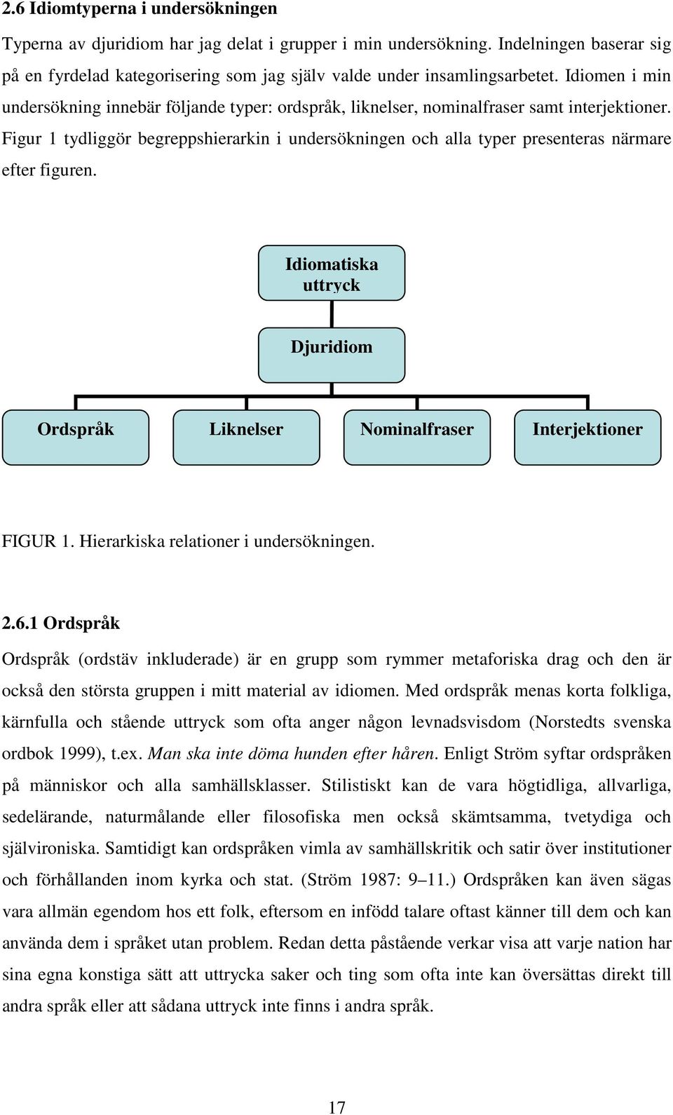 Figur 1 tydliggör begreppshierarkin i undersökningen och alla typer presenteras närmare efter figuren. Idiomatiska uttryck Djuridiom Ordspråk Liknelser Nominalfraser Interjektioner FIGUR 1.