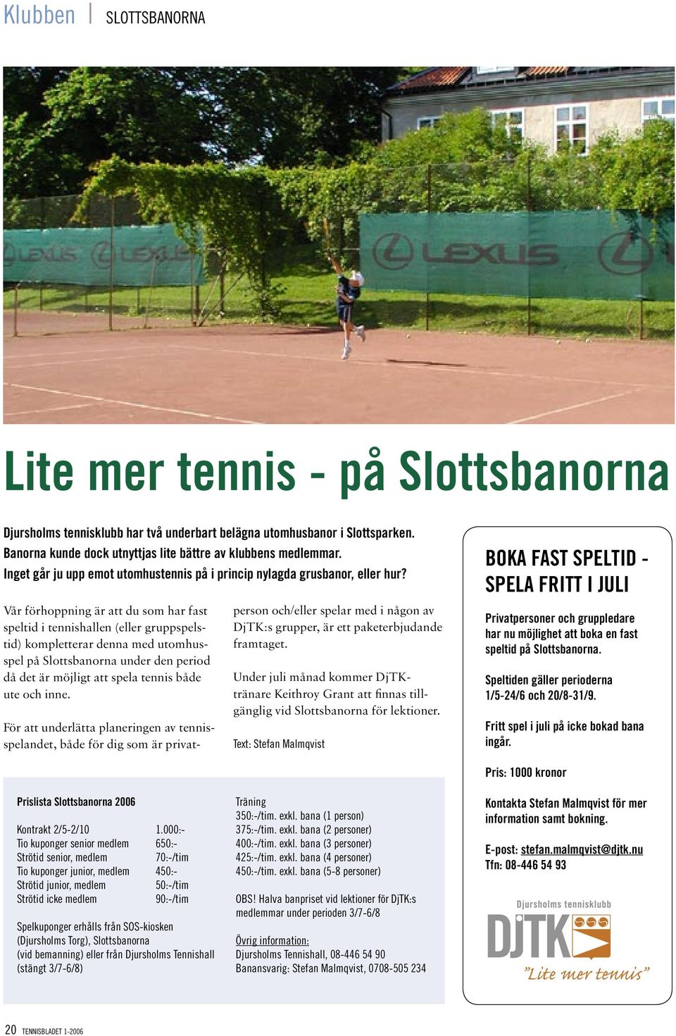 Vår förhoppning är att du som har fast speltid i tennishallen (eller gruppspelstid) kompletterar denna med utomhusspel på Slottsbanorna under den period då det är möjligt att spela tennis både ute