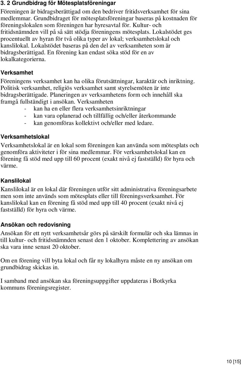 Lokalstödet ges procentuellt av hyran för två olika typer av lokal; verksamhetslokal och kanslilokal. Lokalstödet baseras på den del av verksamheten som är bidragsberättigad.