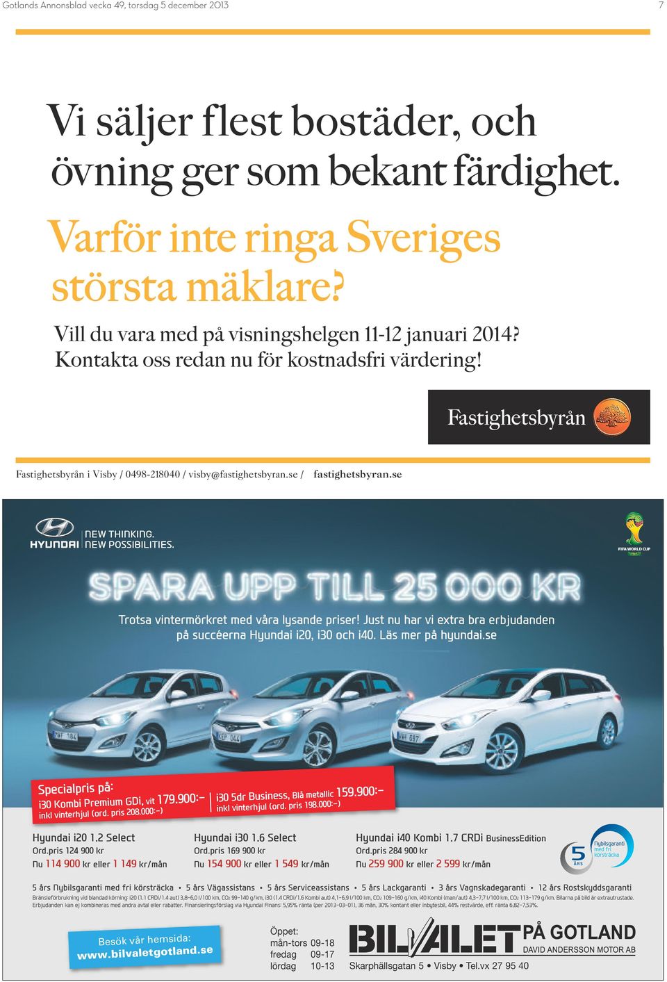 se erbjudanden Specialpris på: 9.900:i30 Kombi Premium GDi, vit 17 :-) inkl vinterhjul (ord. pris 208.000 9.900:i30 5dr Business, Blå metallic 15 :-) inkl vinterhjul (ord. pris 198.000 Hyundai i20 1.