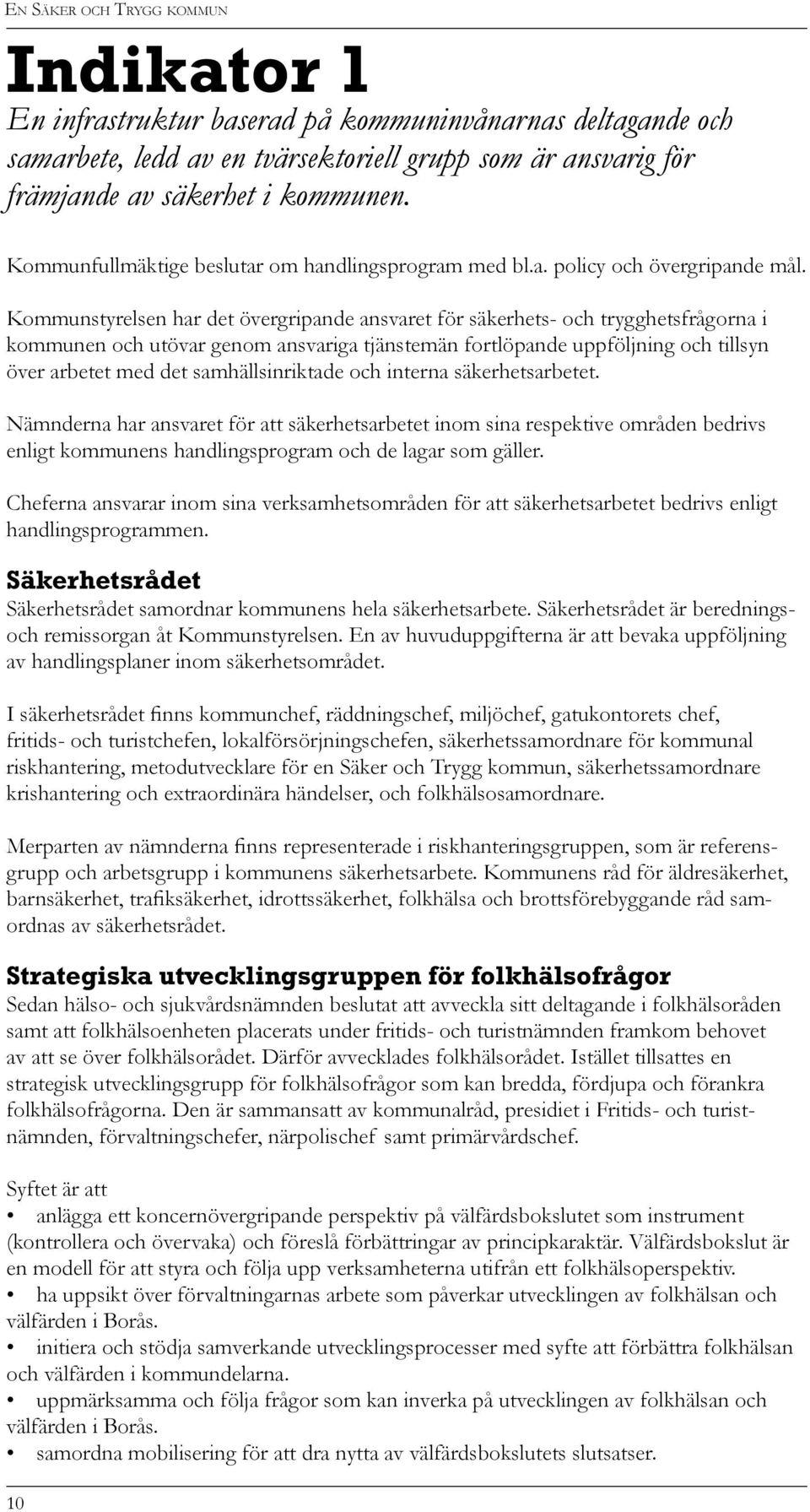 Kommunstyrelsen har det övergripande ansvaret för säkerhets- och trygghetsfrågorna i kommunen och utövar genom ansvariga tjänstemän fortlöpande uppföljning och tillsyn över arbetet med det