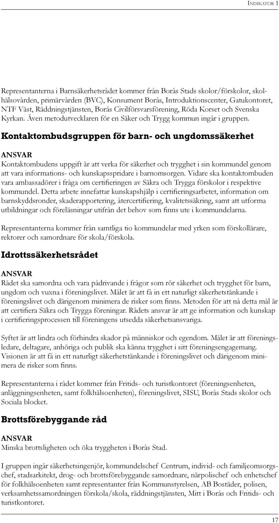 Kontaktombudsgruppen för barn- och ungdomssäkerhet ANSVAR Kontaktombudens uppgift är att verka för säkerhet och trygghet i sin kommundel genom att vara informations- och kunskapsspridare i