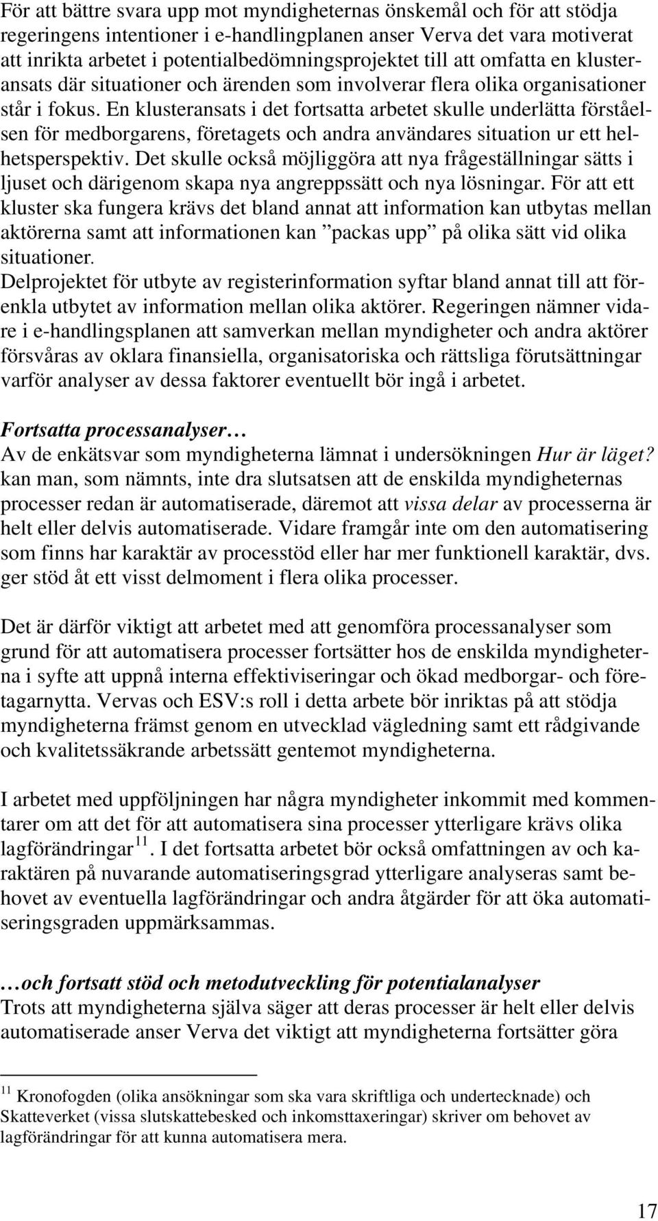 En klusteransats i det fortsatta arbetet skulle underlätta förståelsen för medborgarens, företagets och andra användares situation ur ett helhetsperspektiv.