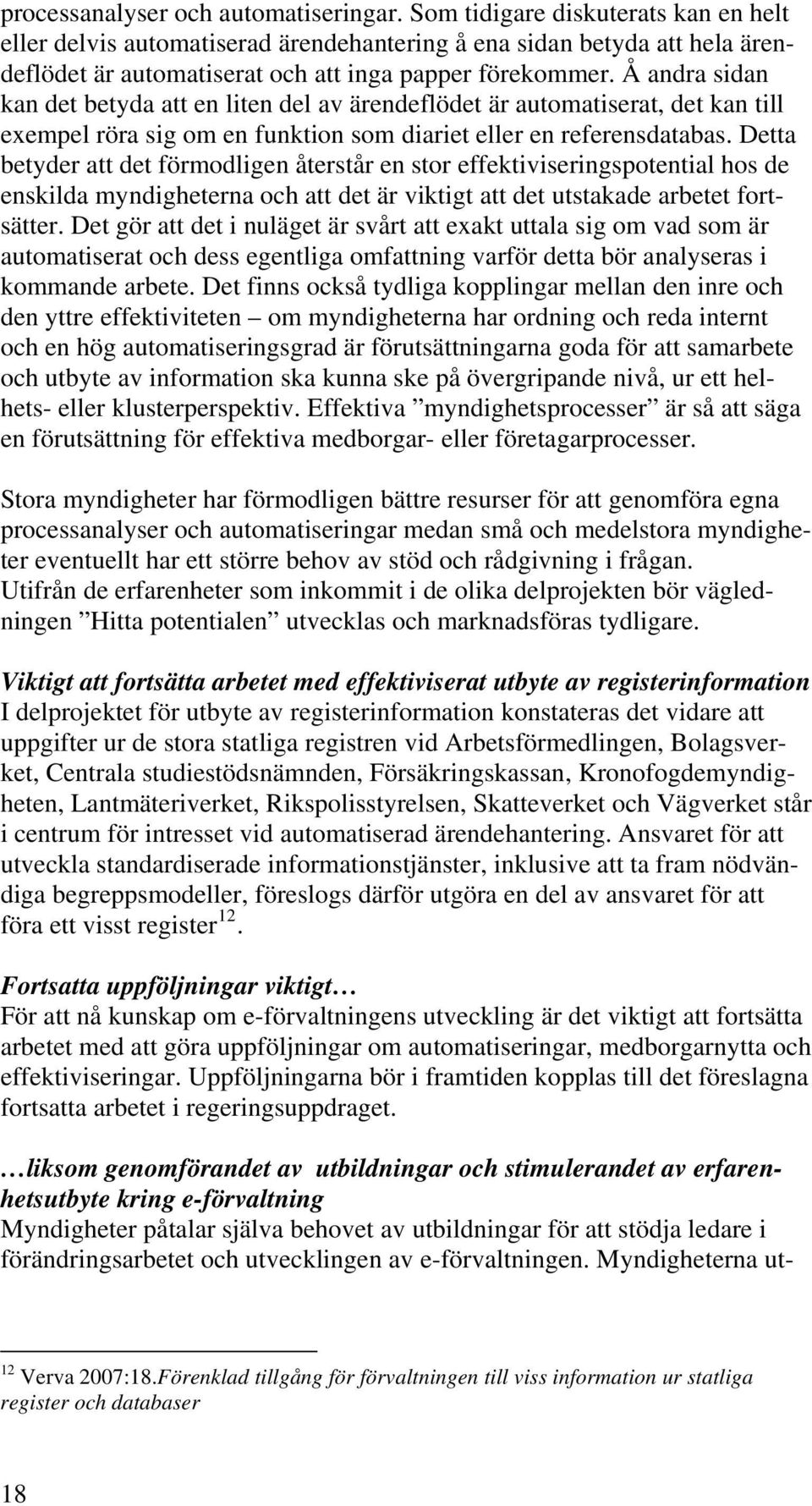 Å andra sidan kan det betyda att en liten del av ärendeflödet är automatiserat, det kan till exempel röra sig om en funktion som diariet eller en referensdatabas.