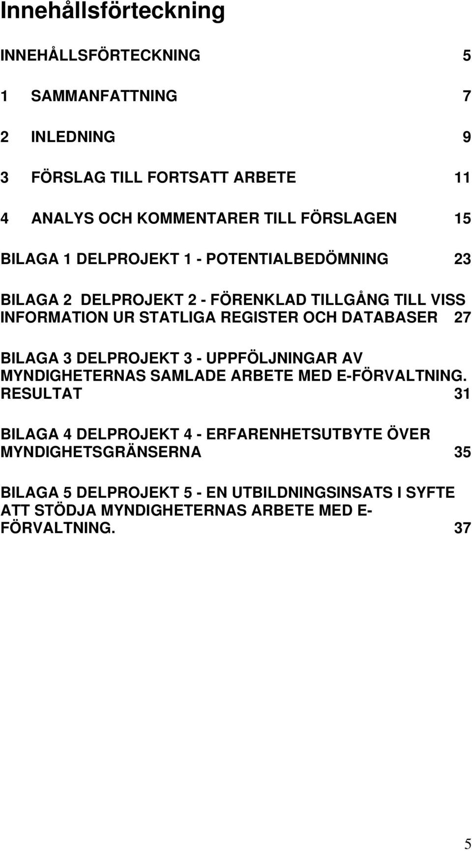 OCH DATABASER 27 BILAGA 3 DELPROJEKT 3 - UPPFÖLJNINGAR AV MYNDIGHETERNAS SAMLADE ARBETE MED E-FÖRVALTNING.