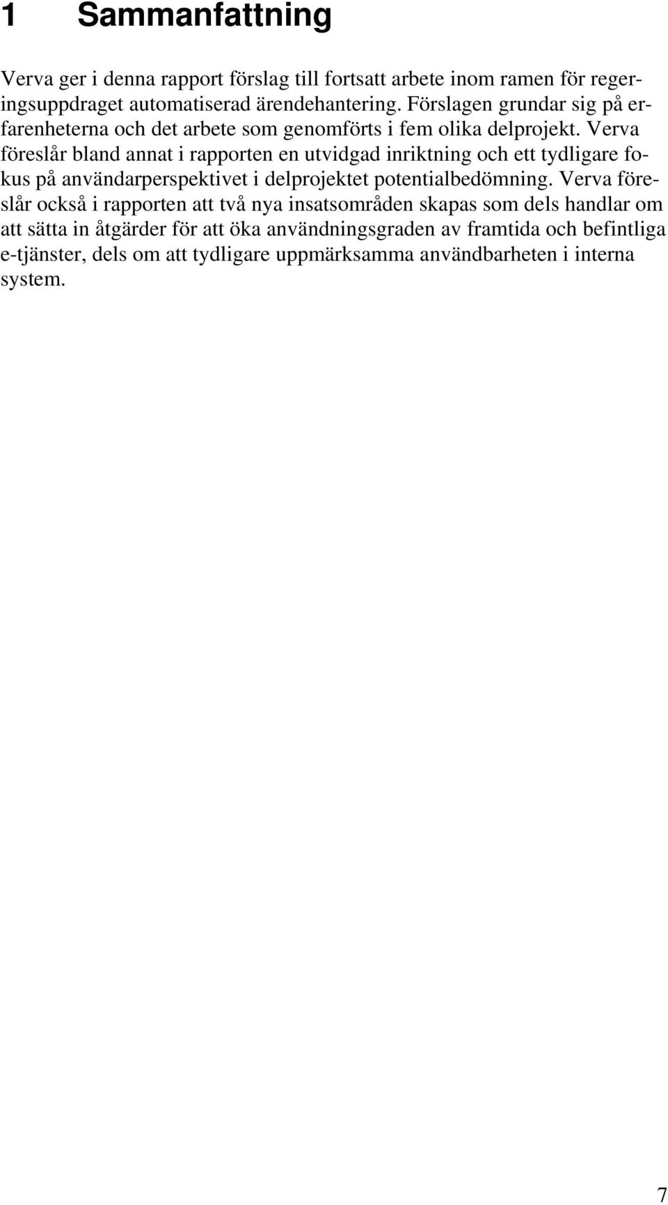 Verva föreslår bland annat i rapporten en utvidgad inriktning och ett tydligare fokus på användarperspektivet i delprojektet potentialbedömning.