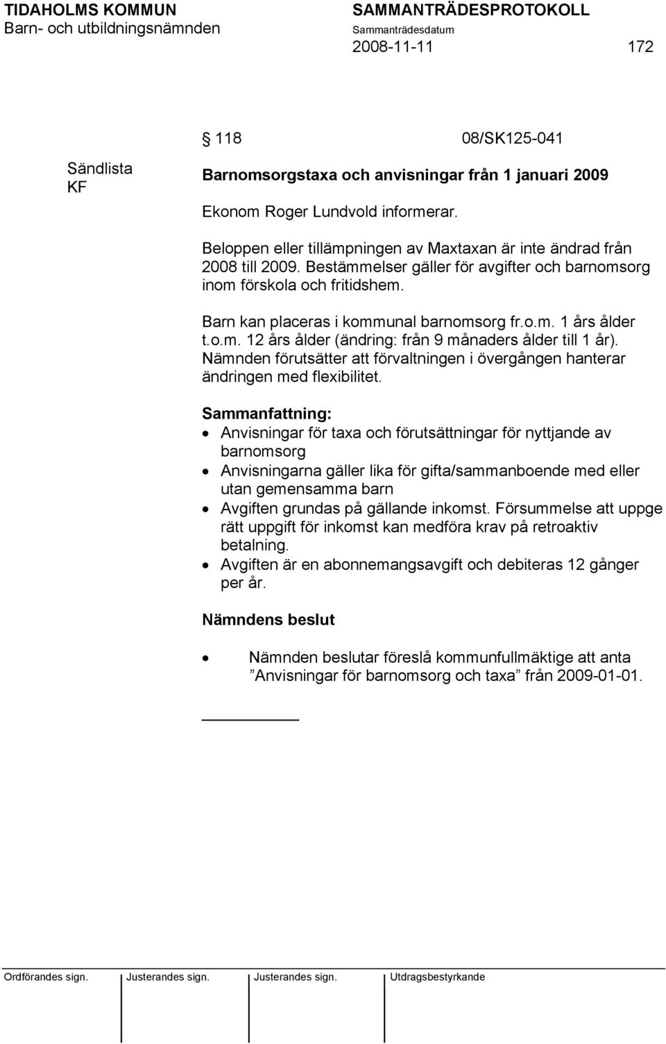 o.m. 12 års ålder (ändring: från 9 månaders ålder till 1 år). Nämnden förutsätter att förvaltningen i övergången hanterar ändringen med flexibilitet.