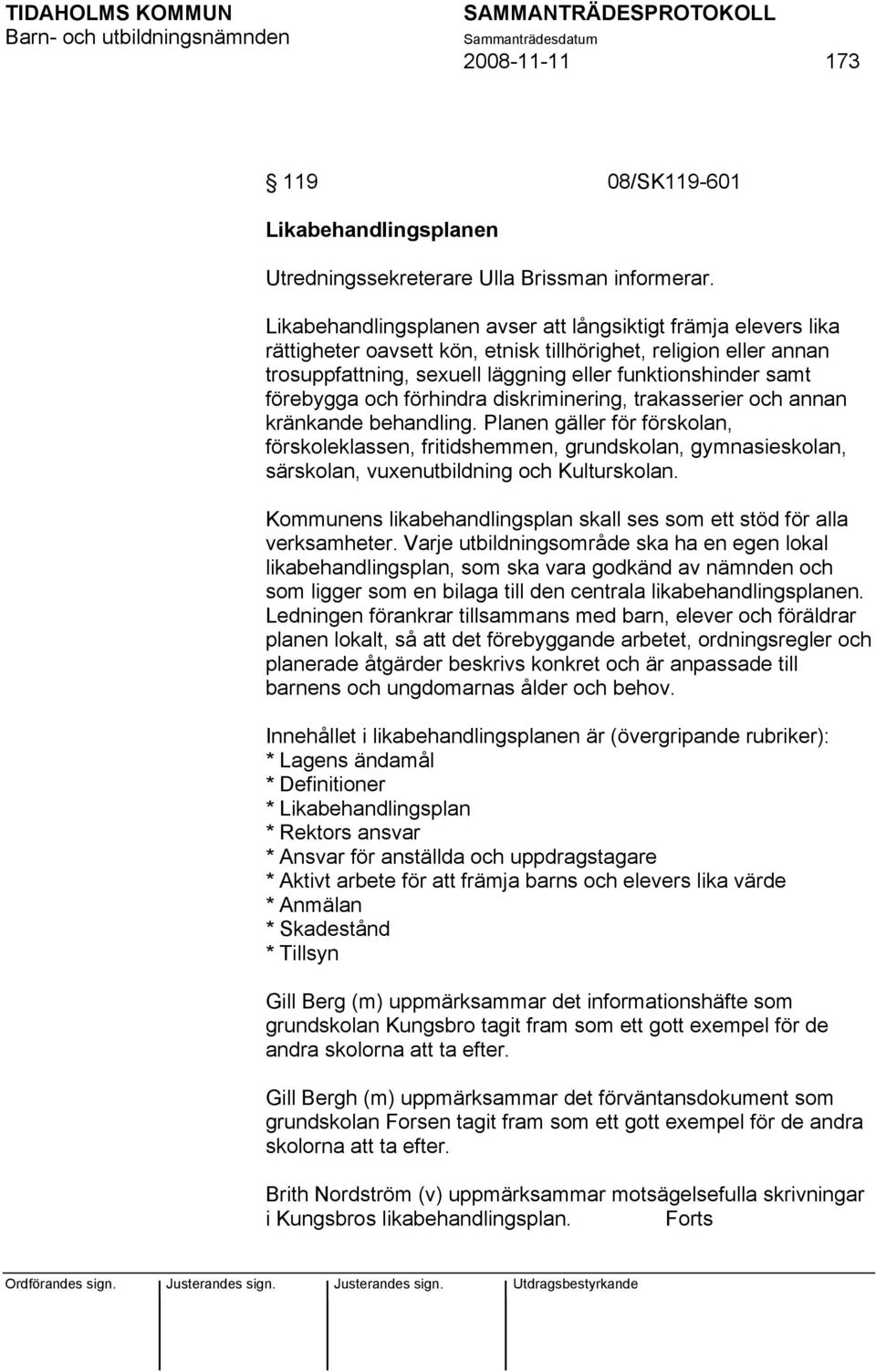 förebygga och förhindra diskriminering, trakasserier och annan kränkande behandling.