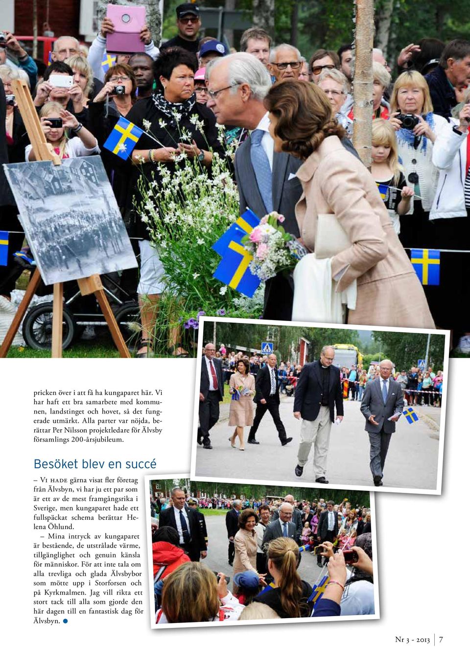 Besöket blev en succé Vi hade gärna visat fler företag från Älvsbyn, vi har ju ett par som är ett av de mest framgångsrika i Sverige, men kungaparet hade ett fullspäckat schema berättar