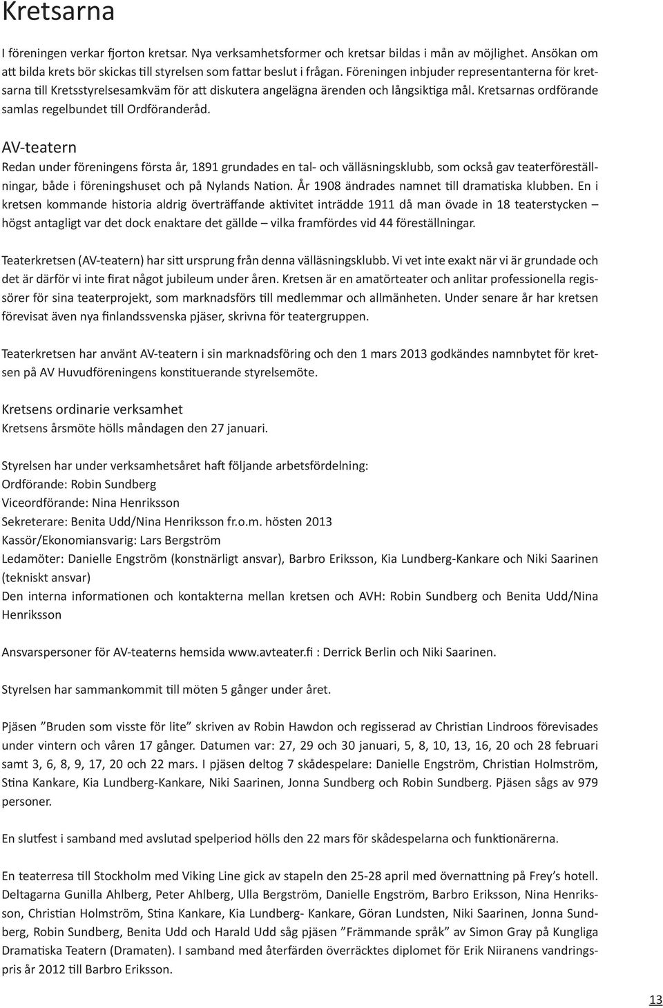 AV-teatern Redan under föreningens första år, 1891 grundades en tal- och välläsningsklubb, som också gav teaterföreställningar, både i föreningshuset och på Nylands Nation.