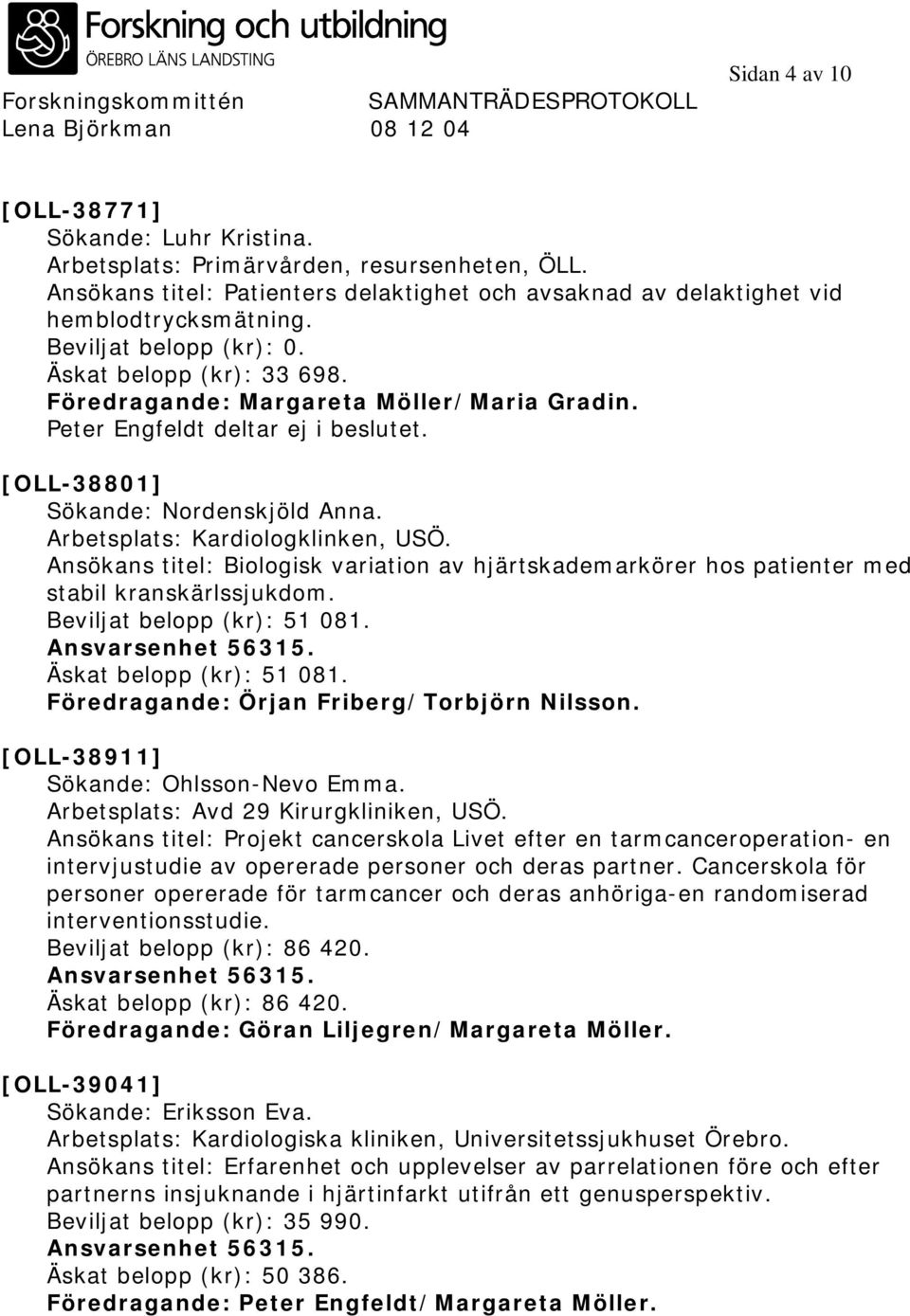 Ansökans titel: Biologisk variation av hjärtskademarkörer hos patienter med stabil kranskärlssjukdom. Beviljat belopp (kr): 51 081. Äskat belopp (kr): 51 081.