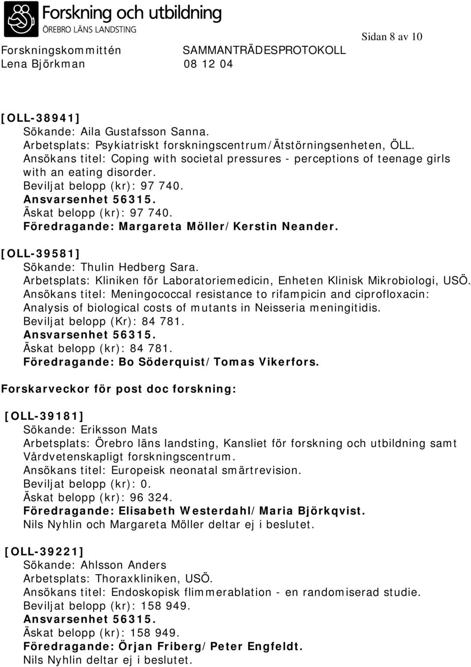 Föredragande: Margareta Möller/Kerstin Neander. [OLL-39581] Sökande: Thulin Hedberg Sara. Arbetsplats: Kliniken för Laboratoriemedicin, Enheten Klinisk Mikrobiologi, USÖ.