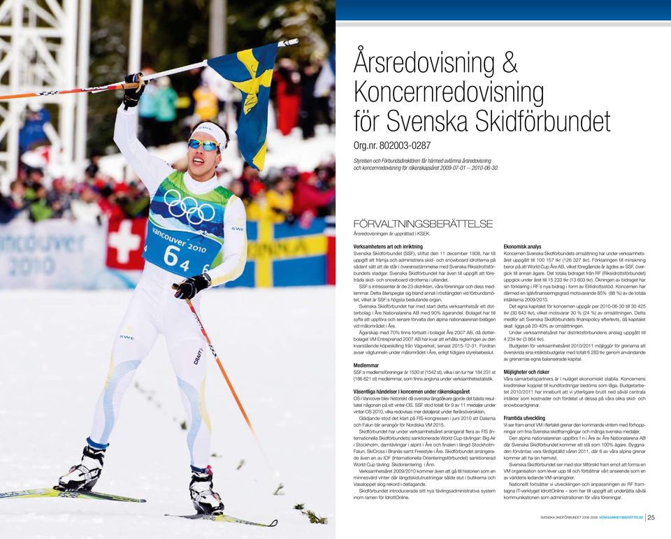 Verksamhetens art och inriktning Svenska Skidförbundet (SSF), stiftat den 11 december 198, har till uppgift att främja och administrera skid- och snowboard idrotterna på sådant sätt att de står i