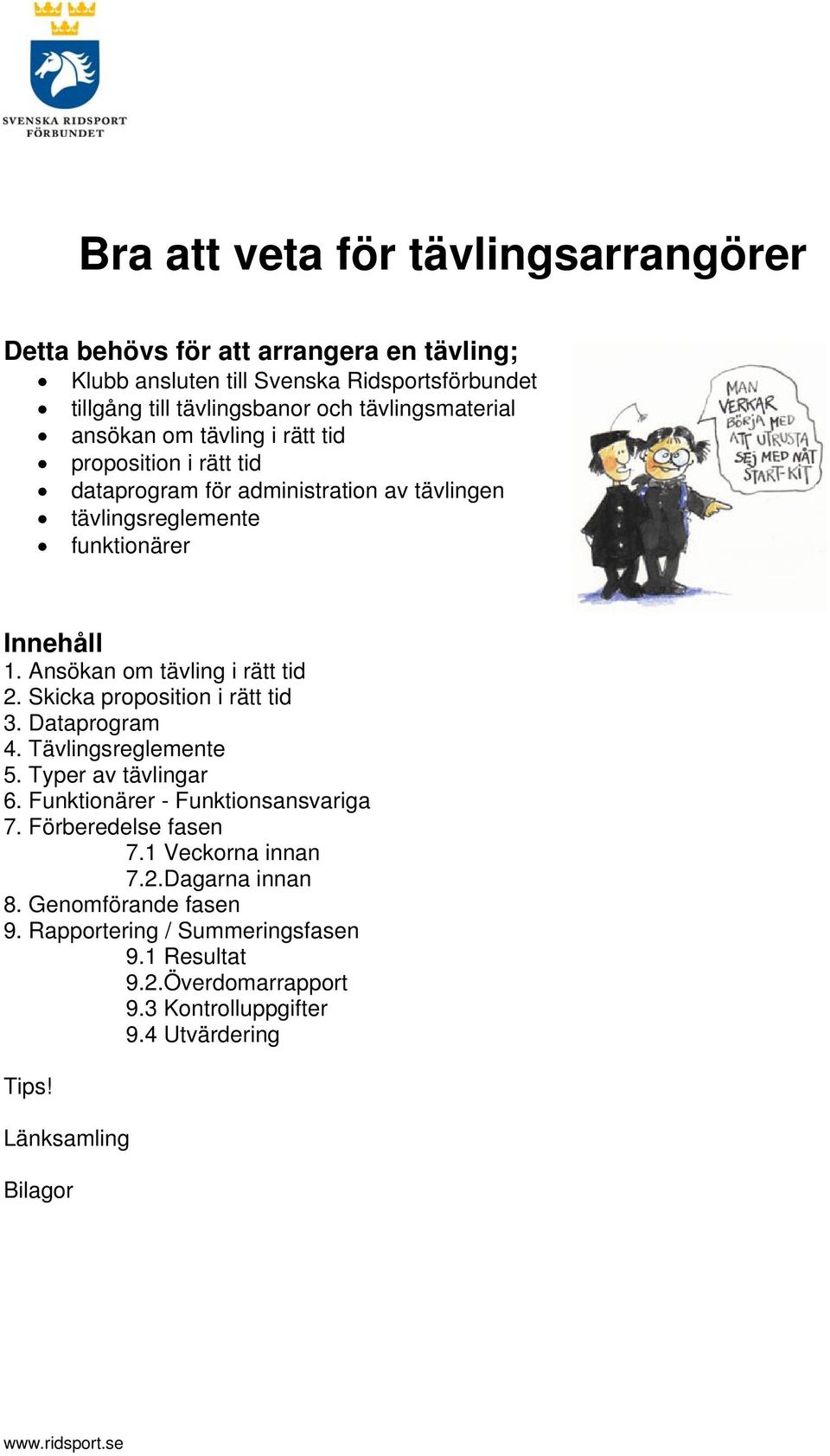 Ansökan om tävling i rätt tid 2. Skicka proposition i rätt tid 3. Dataprogram 4. Tävlingsreglemente 5. Typer av tävlingar 6. Funktionärer - Funktionsansvariga 7.