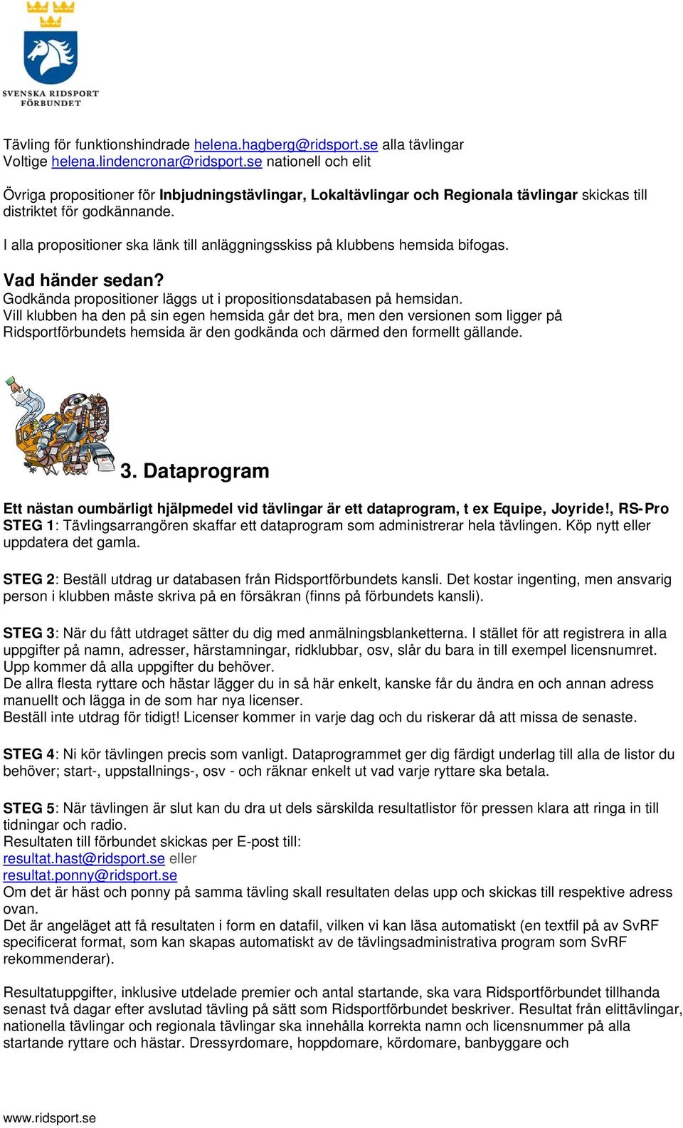 I alla propositioner ska länk till anläggningsskiss på klubbens hemsida bifogas. Vad händer sedan? Godkända propositioner läggs ut i propositionsdatabasen på hemsidan.