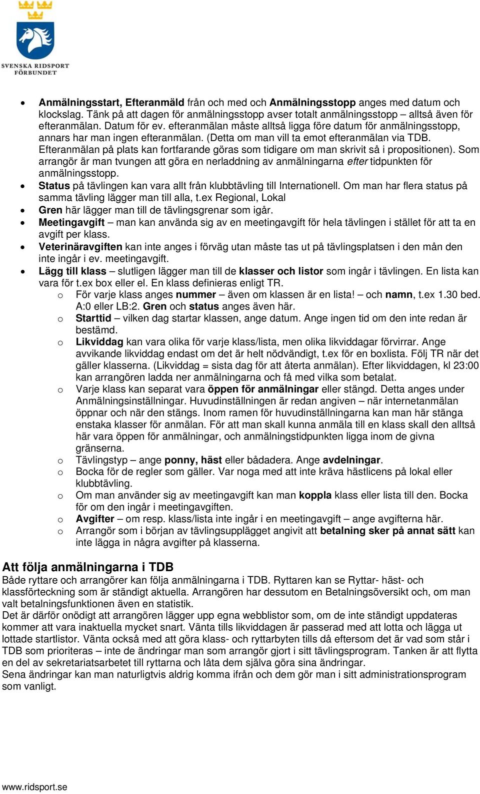 Efteranmälan på plats kan fortfarande göras som tidigare om man skrivit så i propositionen). Som arrangör är man tvungen att göra en nerladdning av anmälningarna efter tidpunkten för anmälningsstopp.