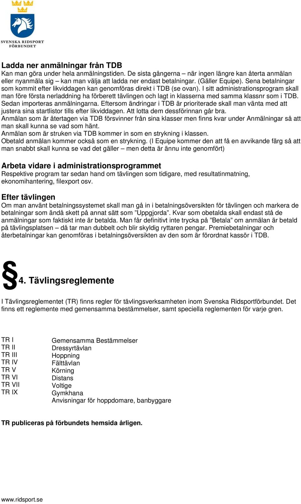 I sitt administrationsprogram skall man före första nerladdning ha förberett tävlingen och lagt in klasserna med samma klassnr som i TDB. Sedan importeras anmälningarna.