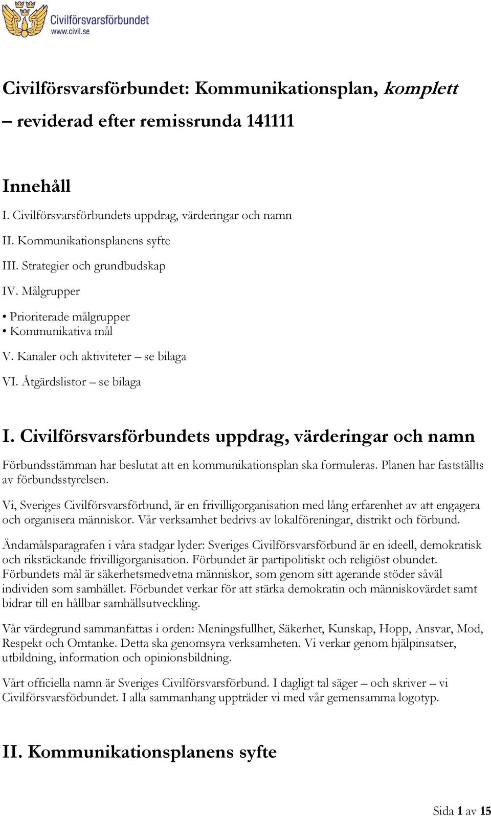 Civilförsvarsförbundets uppdrag, värderingar och namn Förbundsstämman har beslutat att en kommunikationsplan ska formuleras. Planen har fastställts av förbundsstyrelsen.