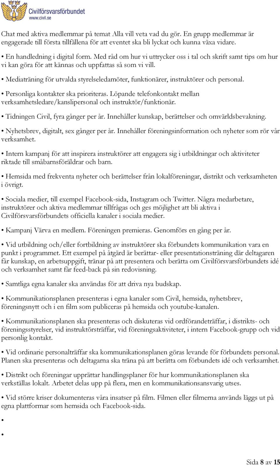 Mediaträning för utvalda styrelseledamöter, funktionärer, instruktörer och personal. Personliga kontakter ska prioriteras.