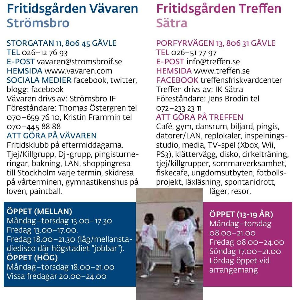 com SOCIALA MEDIER facebook, twitter, blogg: facebook Vävaren drivs av: Strömsbro IF Föreståndare: Thomas Östergren tel 070 659 76 10, Kristin Frammin tel 070 445 88 88 ATT GÖRA PÅ VÄVAREN